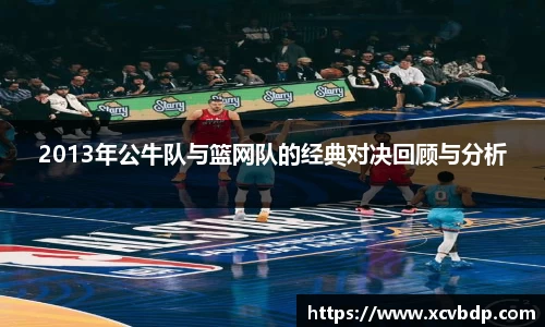 2013年公牛队与篮网队的经典对决回顾与分析